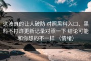 这波真的让人破防 对照黑料入口、黑料不打烊更新记录对照一下 结论可能和你想的不一样 （情绪）