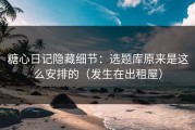 糖心日记隐藏细节：选题库原来是这么安排的（发生在出租屋）