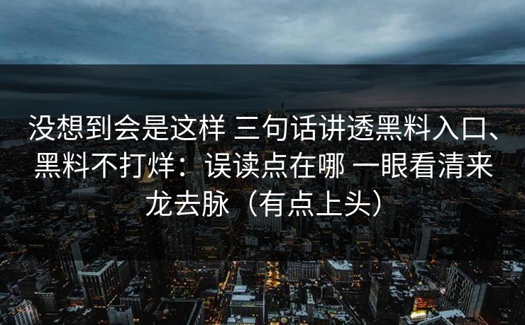 没想到会是这样 三句话讲透黑料入口、黑料不打烊：误读点在哪 一眼看清来龙去脉（有点上头）