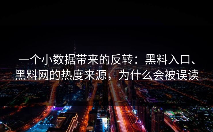 一个小数据带来的反转：黑料入口、黑料网的热度来源，为什么会被误读