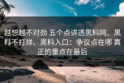 越想越不对劲 五个点讲透黑料网、黑料不打烊、黑料入口：争议点在哪 真正的重点在最后