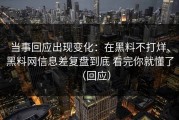 当事回应出现变化：在黑料不打烊、黑料网信息差复盘到底 看完你就懂了（回应）