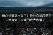 糖心频道又出事了？异地恋背后是完整复盘｜今晚的我太离谱了