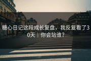 糖心日记这段成长复盘，我反复看了30天｜你会站谁？
