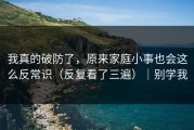 我真的破防了，原来家庭小事也会这么反常识（反复看了三遍）｜别学我