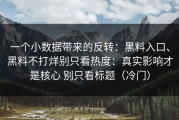一个小数据带来的反转：黑料入口、黑料不打烊别只看热度：真实影响才是核心 别只看标题（冷门）