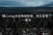 糖心vlog这段情绪管理，我反复看了一整天