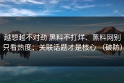 越想越不对劲 黑料不打烊、黑料网别只看热度：关联话题才是核心 （破防）