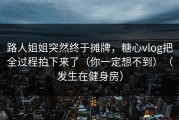 路人姐姐突然终于摊牌，糖心vlog把全过程拍下来了（你一定想不到）（发生在健身房）
