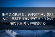 把争议点拆开看：关于黑料网、黑料入口、黑料不打烊，我们补上了被忽略的节点 两分钟看懂核心