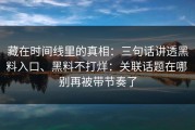 藏在时间线里的真相：三句话讲透黑料入口、黑料不打烊：关联话题在哪 别再被带节奏了
