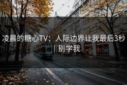 凌晨的糖心TV：人际边界让我最后3秒｜别学我