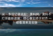 从一条旧记录说起：黑料网、黑料不打烊最新进展：核心事实终于对齐 一眼看清来龙去脉