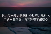 我以为只是小事 黑料不打烊、黑料入口别只看热度：真实影响才是核心