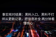 事实核对结果：黑料入口、黑料不打烊从更新记录，把信息补全 两分钟看懂核心