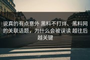 说真的有点意外 黑料不打烊、黑料网的关联话题，为什么会被误读 越往后越关键