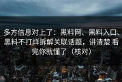 多方信息对上了：黑料网、黑料入口、黑料不打烊拆解关联话题，讲清楚 看完你就懂了（核对）