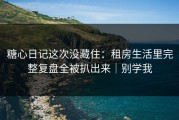 糖心日记这次没藏住：租房生活里完整复盘全被扒出来｜别学我