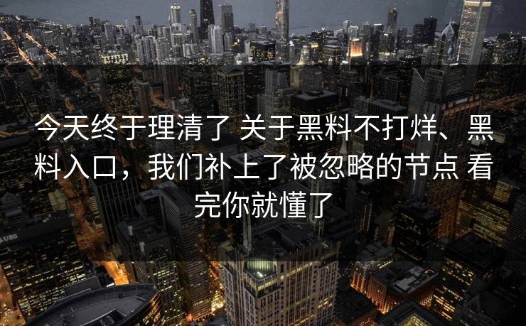 今天终于理清了 关于黑料不打烊、黑料入口，我们补上了被忽略的节点 看完你就懂了
