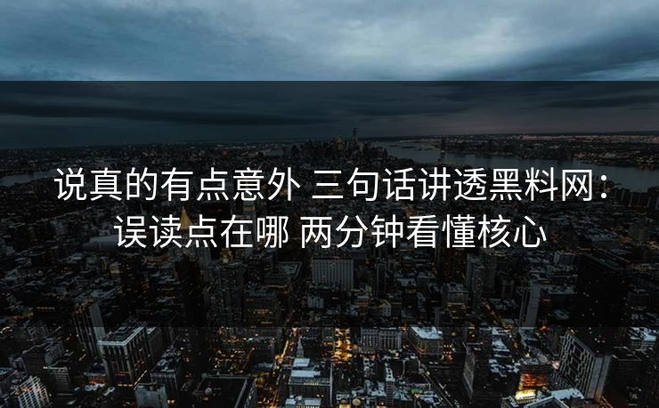 说真的有点意外 三句话讲透黑料网：误读点在哪 两分钟看懂核心