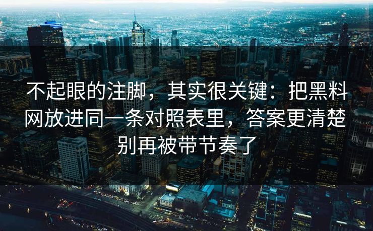 不起眼的注脚，其实很关键：把黑料网放进同一条对照表里，答案更清楚 别再被带节奏了