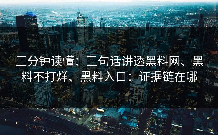 三分钟读懂：三句话讲透黑料网、黑料不打烊、黑料入口：证据链在哪